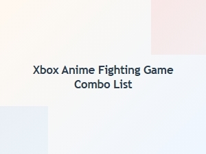 Xbox Anime Fighting Game Combo List