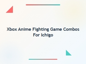 Xbox Anime Fighting Game Combos for Ichigo
