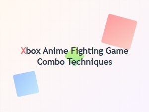 Xbox Anime Fighting Game Combo Techniques Basics